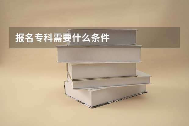 报名专科需要什么条件