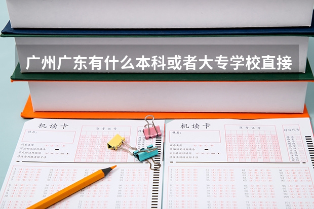 广州广东有什么本科或者大专学校直接报读的,不用高考分数的