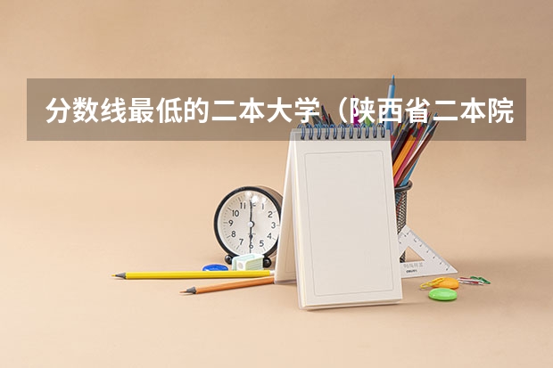 分数线最低的二本大学（陕西省二本院校排名及分数线）