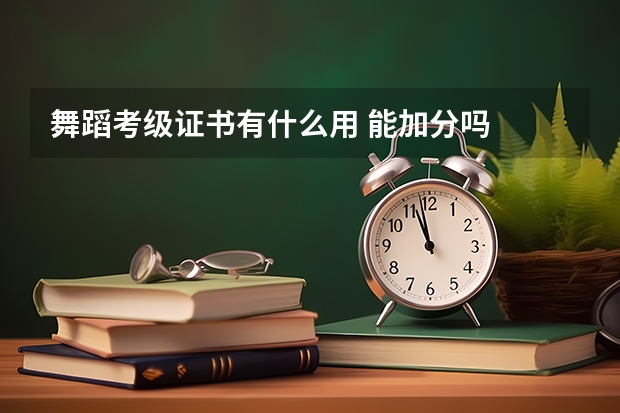 舞蹈考级证书有什么用 能加分吗