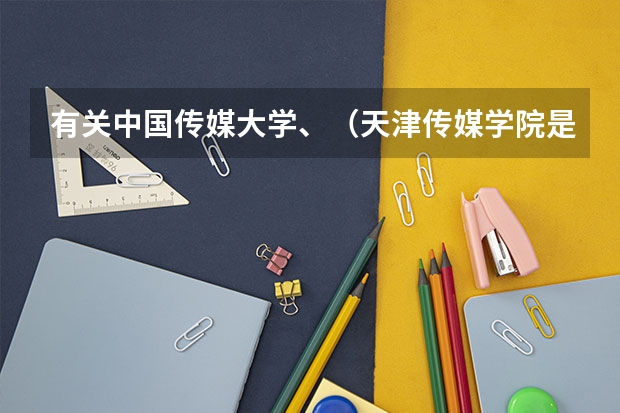 有关中国传媒大学、(天津传媒学院是本科还是专科)