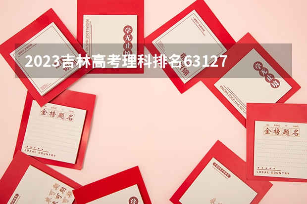 2023吉林高考理科排名63127的考生报什么大学好 学校往年录取分数线