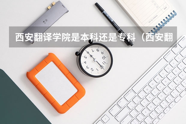 西安翻译学院是本科还是专科(西安翻译学院艺术生分数线)