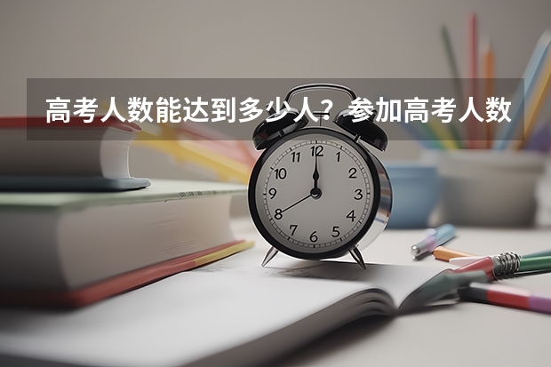 高考人数能达到多少人?参加高考人数是多少?