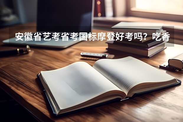 安徽省艺考省考国标摩登好考吗？吃香吗？