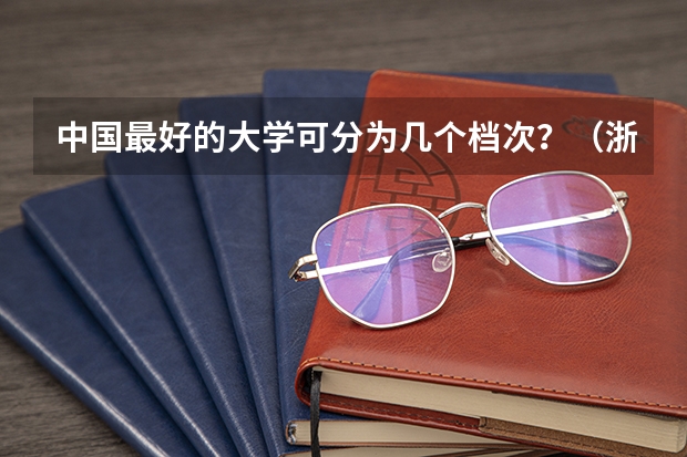 中国最好的大学可分为几个档次?(浙江三本大学排名)