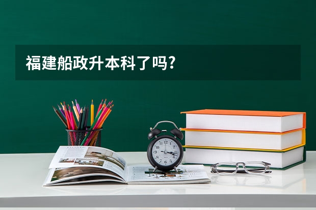 福建船政升本科了吗?