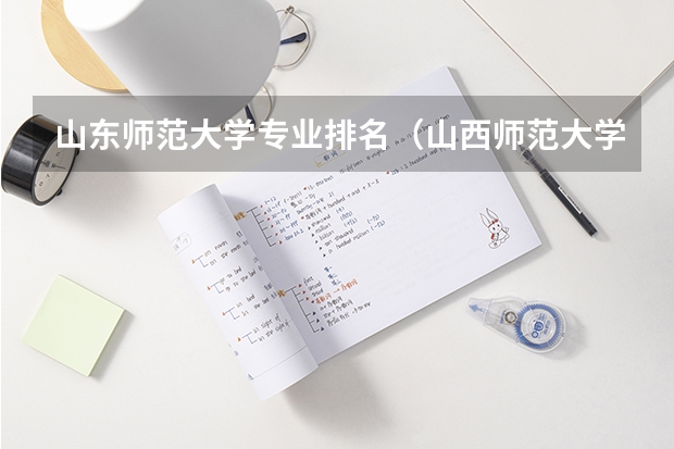 山东师范大学专业排名(山西师范大学热门专业排名)