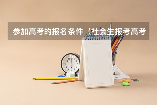 参加高考的报名条件(社会生报考高考必备条件)