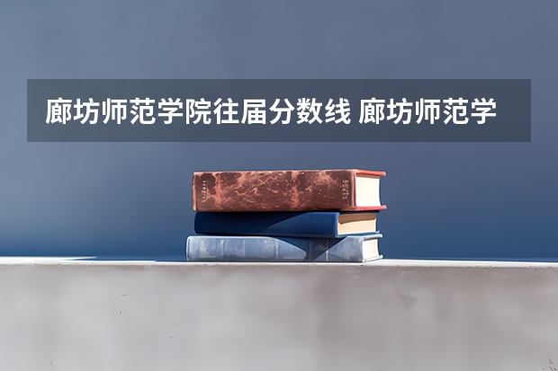 廊坊师范学院往届分数线 廊坊师范学院专升本录取分数线