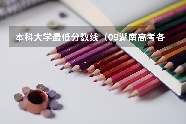 本科大学最低分数线(09湖南高考各高校三本录取分数线..)