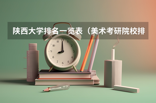 陕西大学排名一览表（美术考研院校排名）