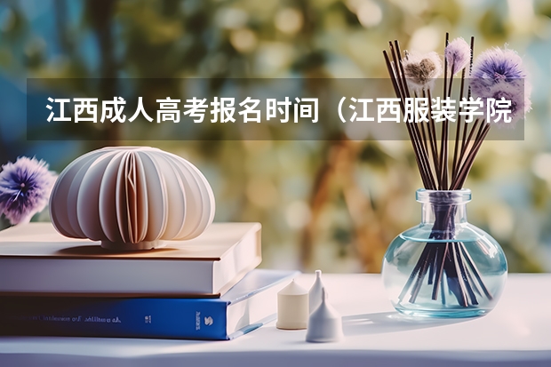 江西成人高考报名时间(江西服装学院成人高考报名入口?)