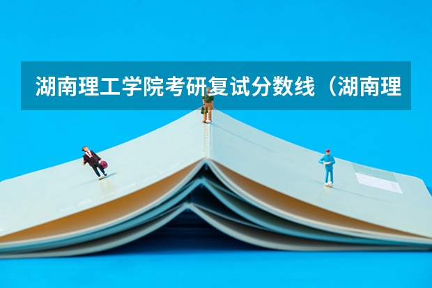 湖南理工学院考研复试分数线(湖南理工学院往年分数线)