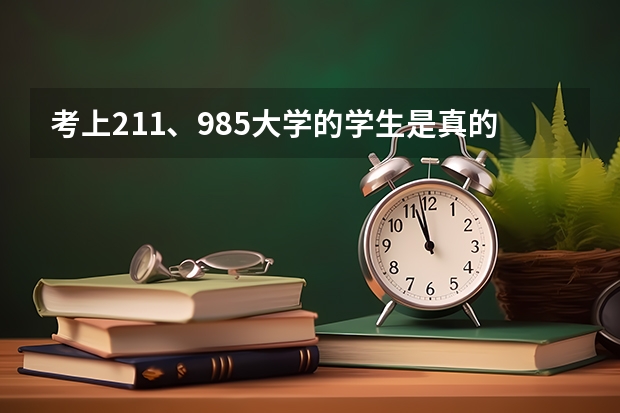 考上211、985大学的学生是真的都很优秀吗?