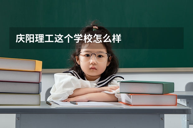 庆阳理工这个学校怎么样
