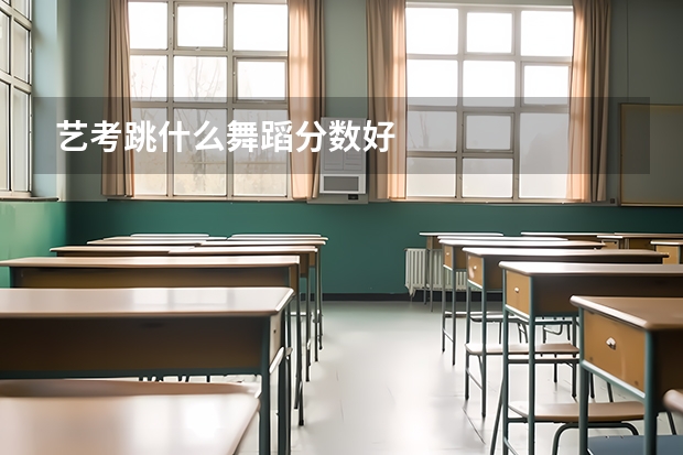 艺考跳什么舞蹈分数好