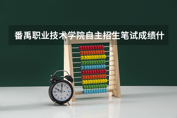 番禹职业技术学院自主招生笔试成绩什么时候出来
