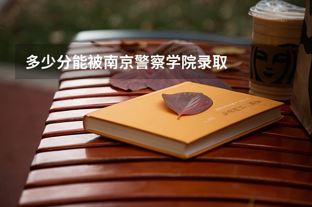 多少分能被南京警察学院录取