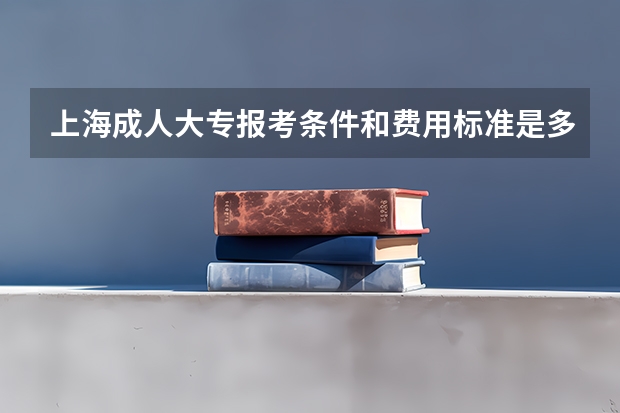 上海成人大专报考条件和费用标准是多少