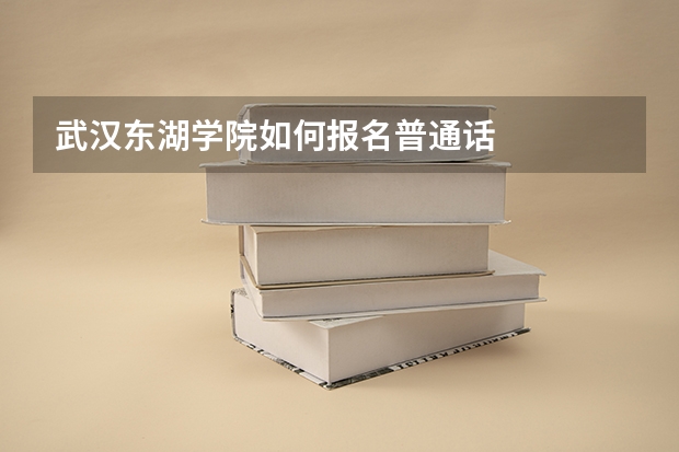 武汉东湖学院如何报名普通话