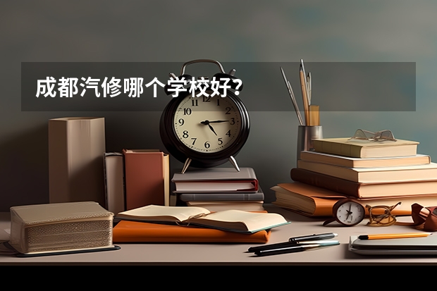 成都汽修哪个学校好?