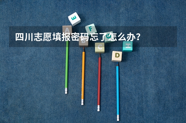四川志愿填报密码忘了怎么办?
