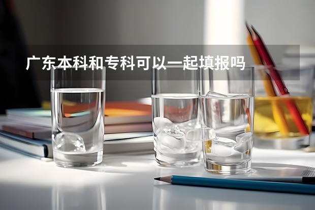 广东本科和专科可以一起填报吗