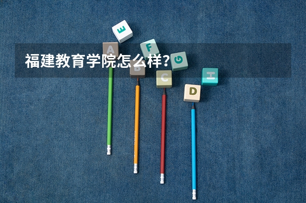福建教育学院怎么样？