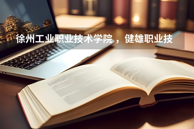 徐州工业职业技术学院 ,健雄职业技术学院 ,这两个学校好不好,其中有什么好的专业