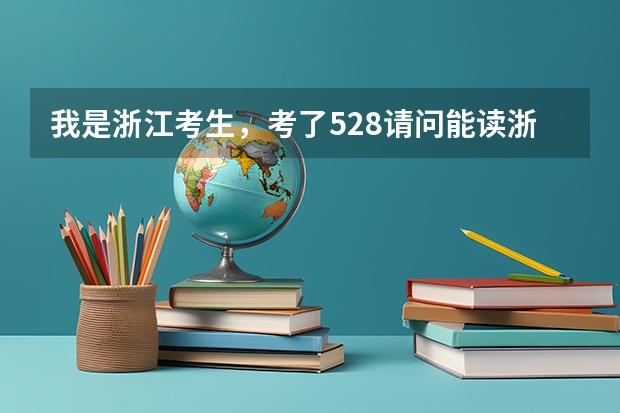 我是浙江考生,考了528请问能读浙江省内哪里的二本?