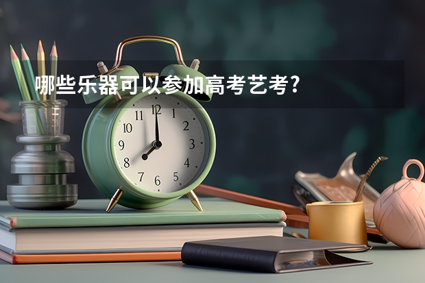 哪些乐器可以参加高考艺考?