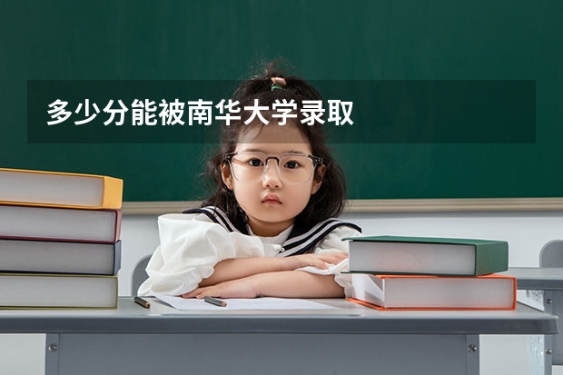 多少分能被南华大学录取