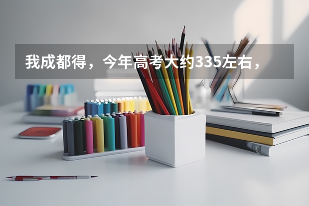 我成都得,今年高考大约335左右,能上什么专科?(本人打死也不复读)