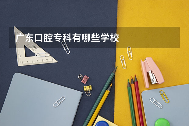 广东口腔专科有哪些学校