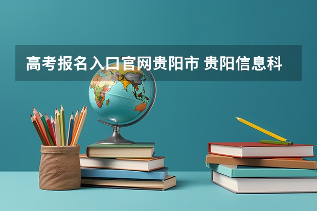 高考报名入口官网贵阳市 贵阳信息科技学院自学考试难不难考上?
