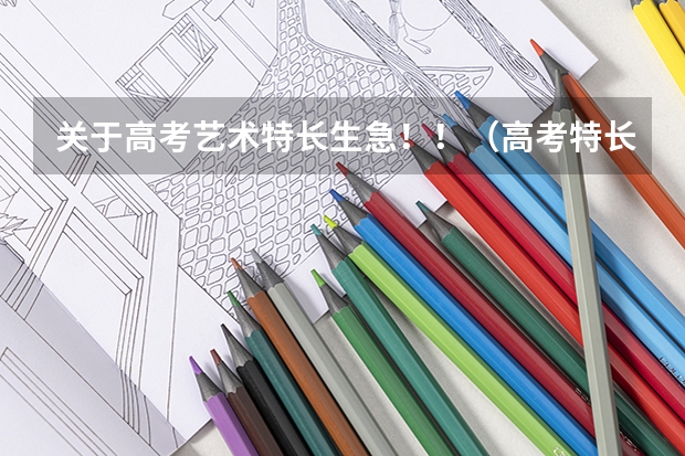 关于高考艺术特长生...急!!(高考特长生需要达到的条件等)