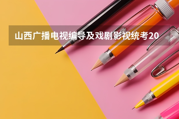 山西广播电视编导及戏剧影视统考2023年报名时间是什么时候?附报名流程