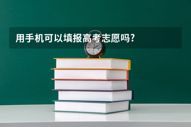 用手机可以填报高考志愿吗?