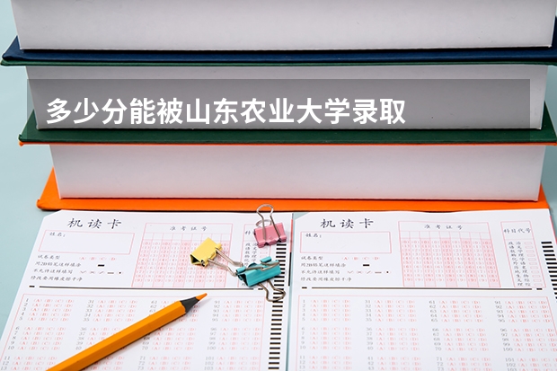 多少分能被山东农业大学录取