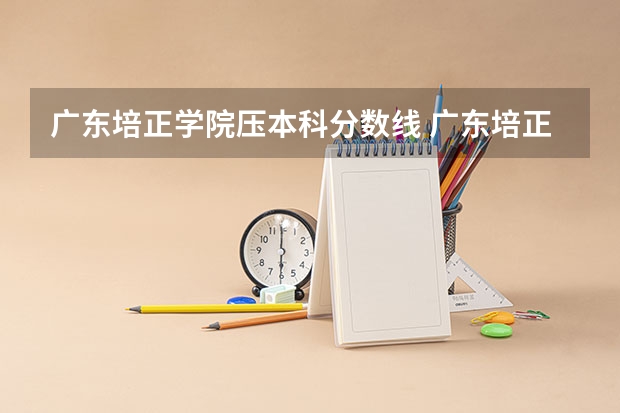 广东培正学院压本科分数线 广东培正学院分数线