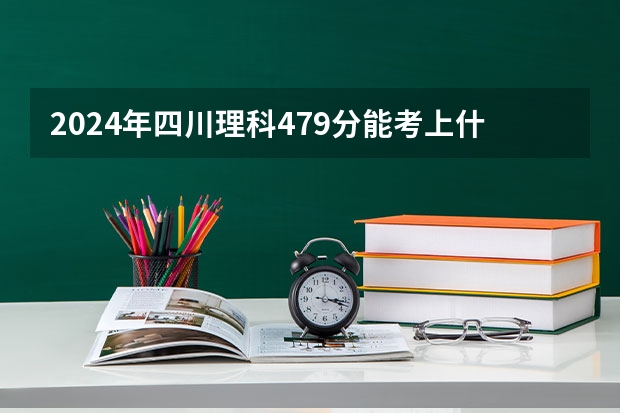 2024年四川理科479分能考上什么大学?
