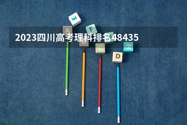 2023四川高考理科排名48435的考生报什么大学好 学校往年录取分数线