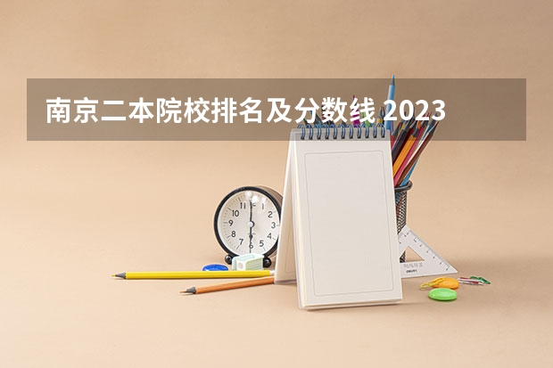 南京二本院校排名及分数线 2023一本二本三本的分数线江苏省南京市