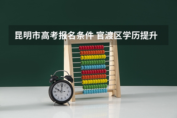 昆明市高考报名条件 官渡区学历提升培训报名咨询电话