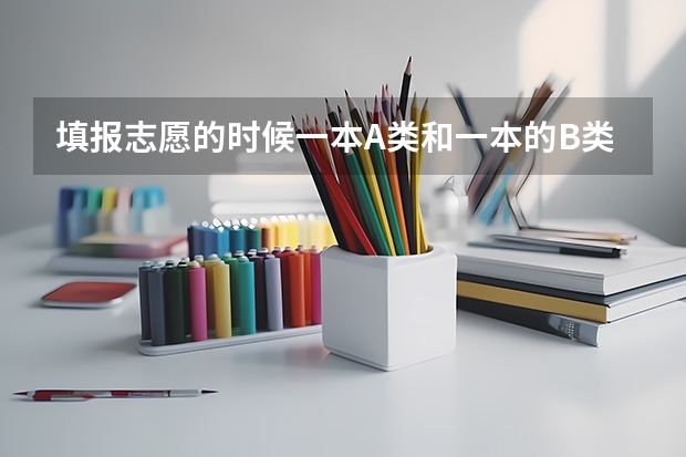 填报志愿的时候一本A类和一本的B类有什么区别