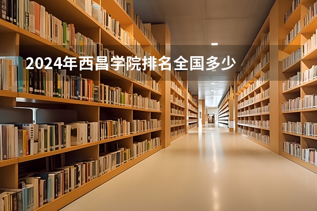 2024年西昌学院排名全国多少