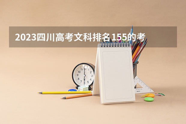2023四川高考文科排名155的考生报什么大学好 学校往年录取分数线