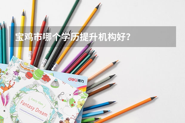 宝鸡市哪个学历提升机构好？