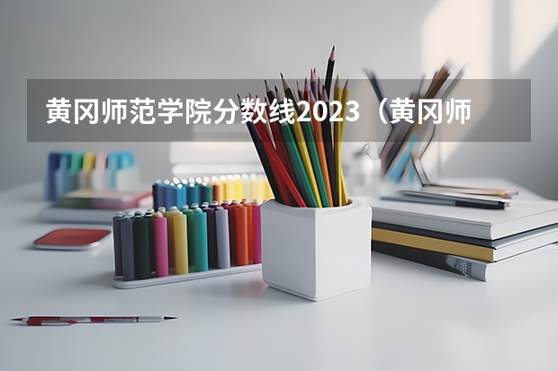 黄冈师范学院分数线2023（黄冈师范学院分数线）